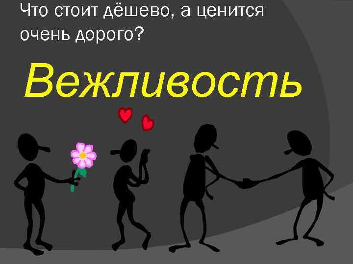 Что стоит дёшево, а ценится очень дорого? Вежливость 