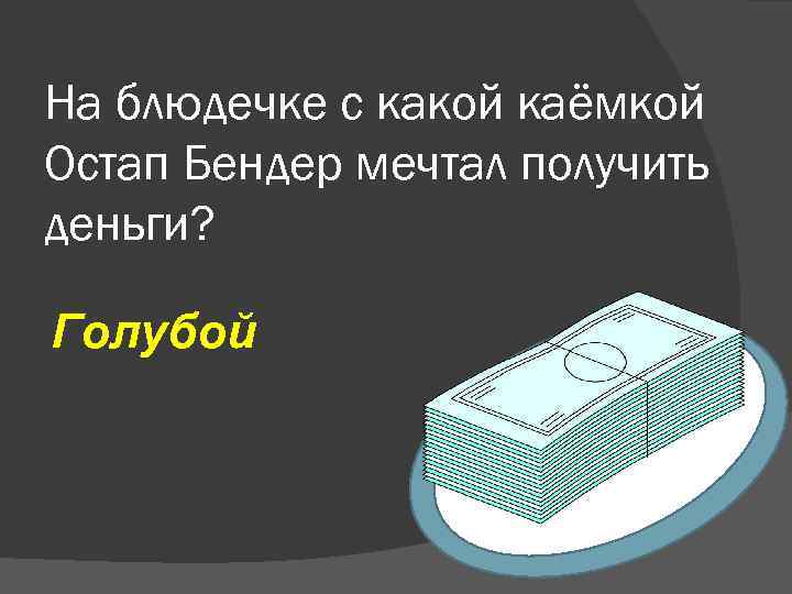 На блюдечке с какой каёмкой Остап Бендер мечтал получить деньги? Голубой 