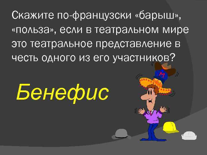 Скажите по-французски «барыш» , «польза» , если в театральном мире это театральное представление в