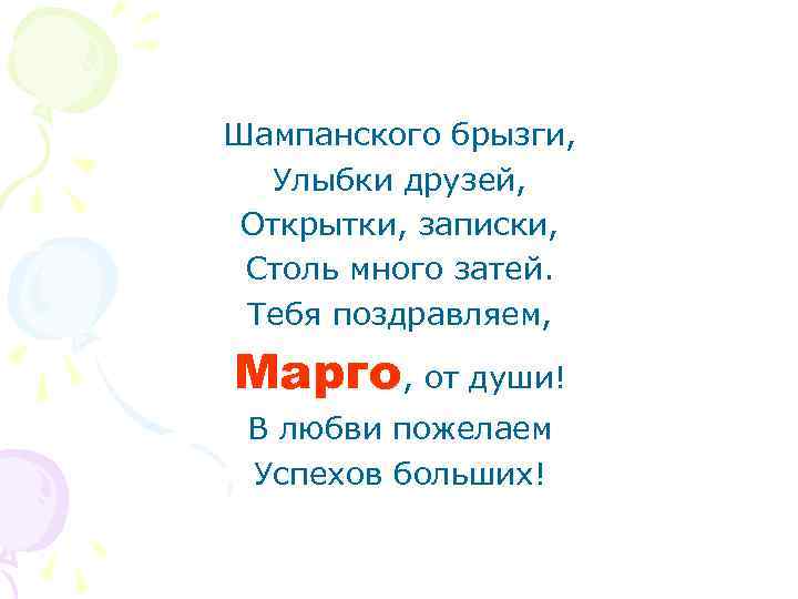 Шампанского брызги, Улыбки друзей, Открытки, записки, Столь много затей. Тебя поздравляем, Марго, от души!