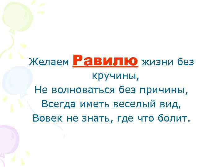 Желаем Равилю жизни без кручины, Не волноваться без причины, Всегда иметь веселый вид, Вовек