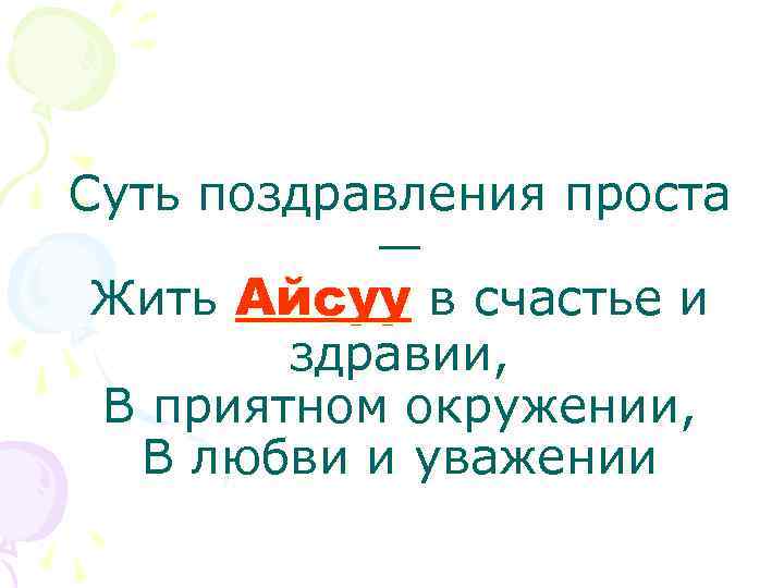 Суть поздравления проста — Жить Айсуу в счастье и здравии, В приятном окружении, В