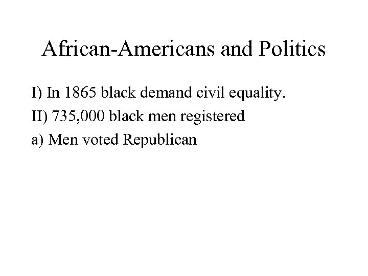 African-Americans and Politics I) In 1865 black demand civil equality. II) 735, 000 black