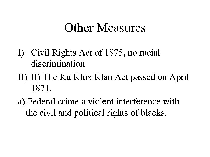 Other Measures I) Civil Rights Act of 1875, no racial discrimination II) The Ku