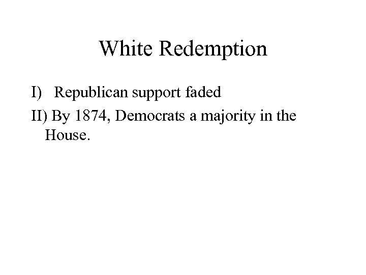 White Redemption I) Republican support faded II) By 1874, Democrats a majority in the