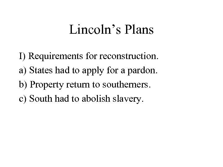 Lincoln’s Plans I) Requirements for reconstruction. a) States had to apply for a pardon.