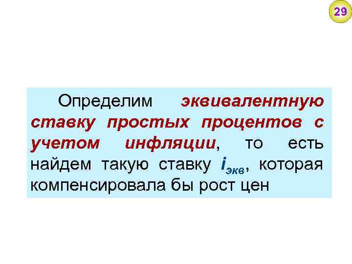 29 Определим эквивалентную ставку простых процентов с учетом инфляции, то есть найдем такую ставку