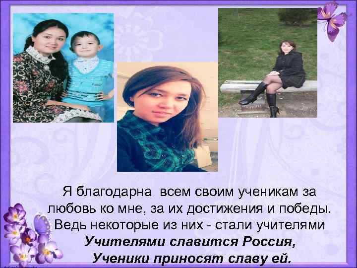 Я благодарна всем своим ученикам за любовь ко мне, за их достижения и победы.
