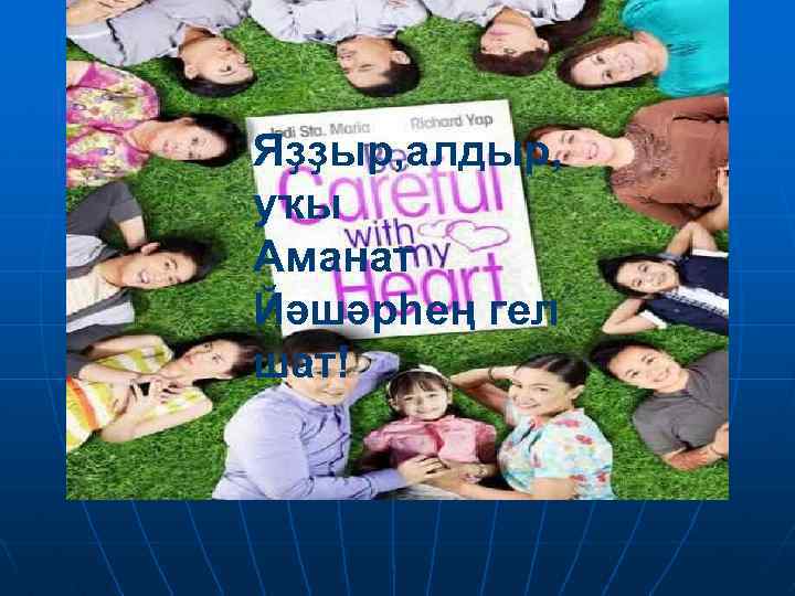 Яҙҙыр, алдыр, уҡы Аманат Йәшәрһең гел шат! 