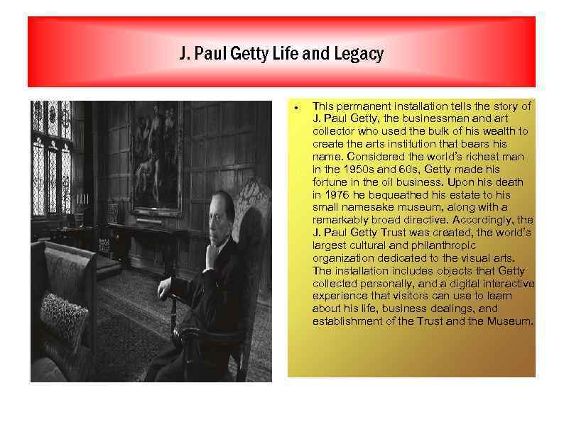 J. Paul Getty Life and Legacy This permanent installation tells the story of J.