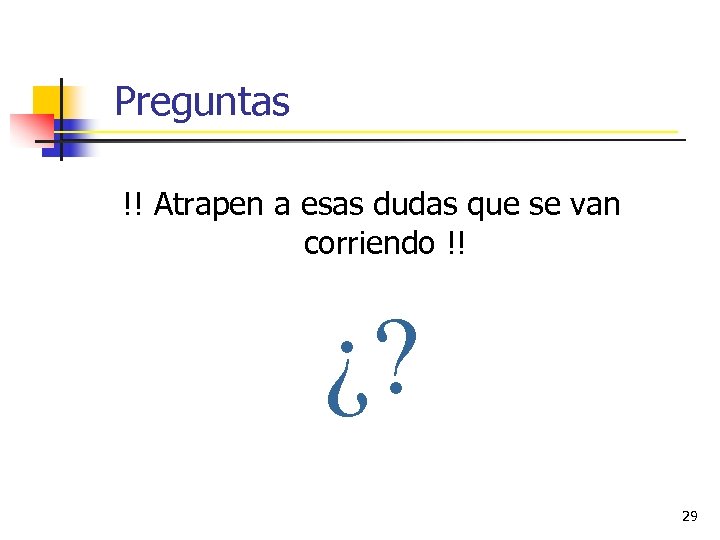 Preguntas !! Atrapen a esas dudas que se van corriendo !! ¿? 29 