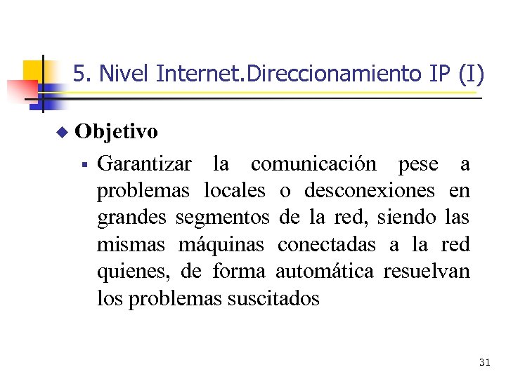 5. Nivel Internet. Direccionamiento IP (I) u Objetivo § Garantizar la comunicación pese a
