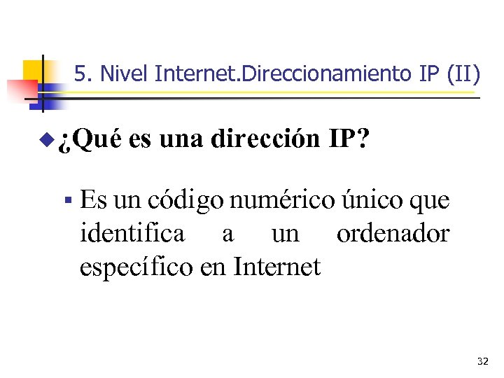 5. Nivel Internet. Direccionamiento IP (II) u ¿Qué es una dirección IP? § Es