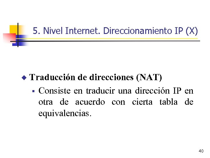 5. Nivel Internet. Direccionamiento IP (X) u Traducción de direcciones (NAT) § Consiste en