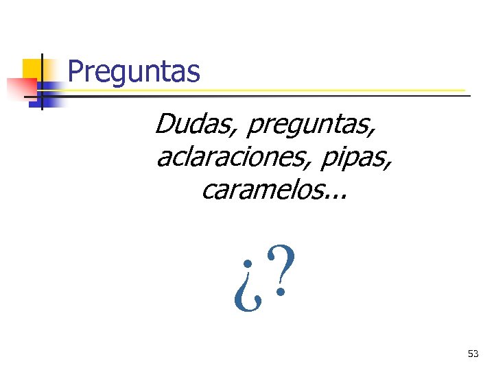Preguntas Dudas, preguntas, aclaraciones, pipas, caramelos. . . ¿? 53 