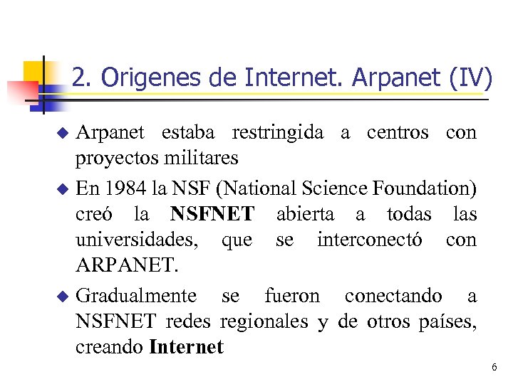 2. Origenes de Internet. Arpanet (IV) Arpanet estaba restringida a centros con proyectos militares