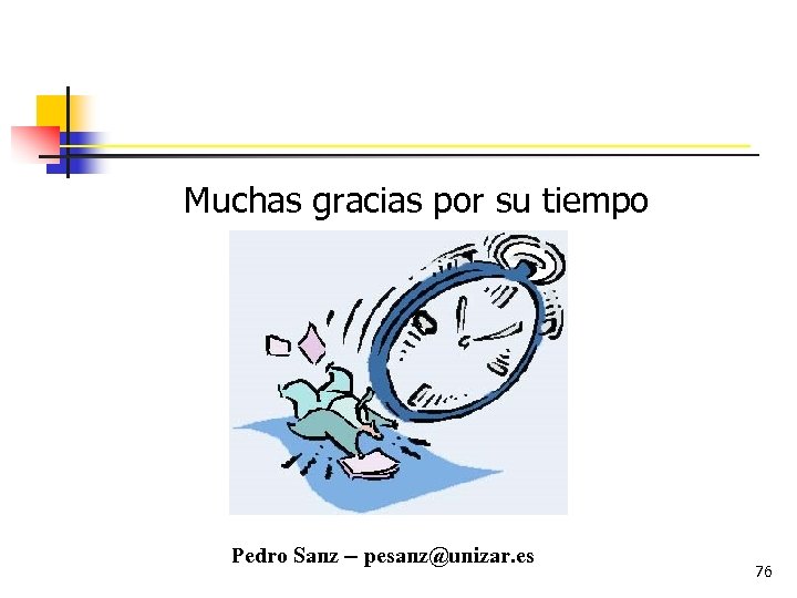 Muchas gracias por su tiempo Pedro Sanz -- pesanz@unizar. es 76 