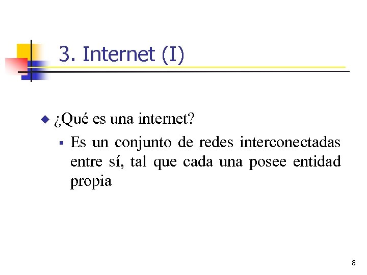 3. Internet (I) u ¿Qué es una internet? § Es un conjunto de redes