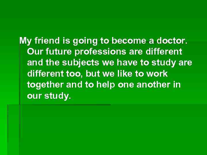 My friend is going to become a doctor. Our future professions are different and