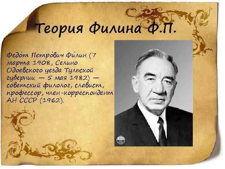 Теория Филина Ф. П. Федо т Петро вич Фи лин (7 марта 1908, Селино