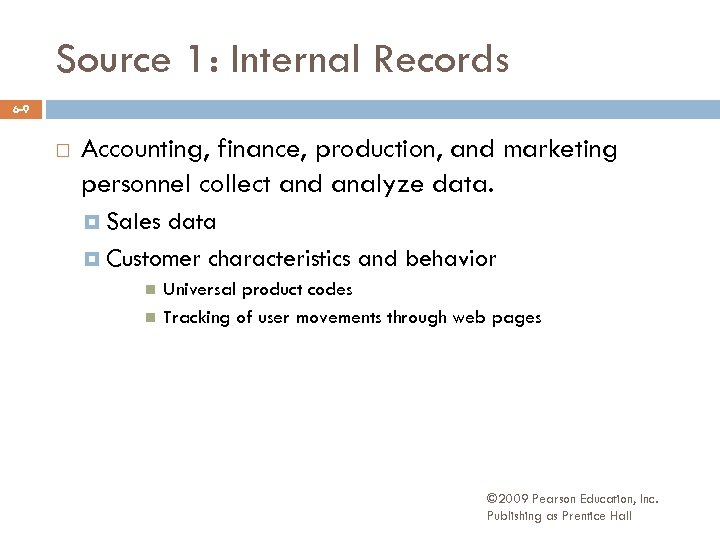 Source 1: Internal Records 6 -9 Accounting, finance, production, and marketing personnel collect and