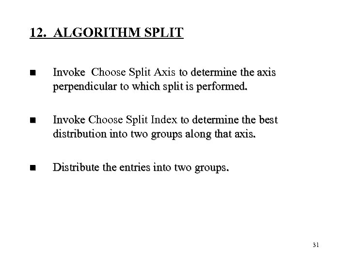 12. ALGORITHM SPLIT n Invoke Choose Split Axis to determine the axis perpendicular to