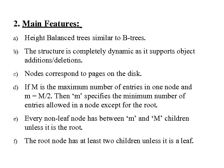 2. Main Features: a) Height Balanced trees similar to B-trees. b) The structure is