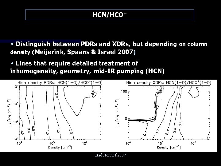 HCN/HCO+ • Distinguish between PDRs and XDRs, but depending on column density (Meijerink, Spaans