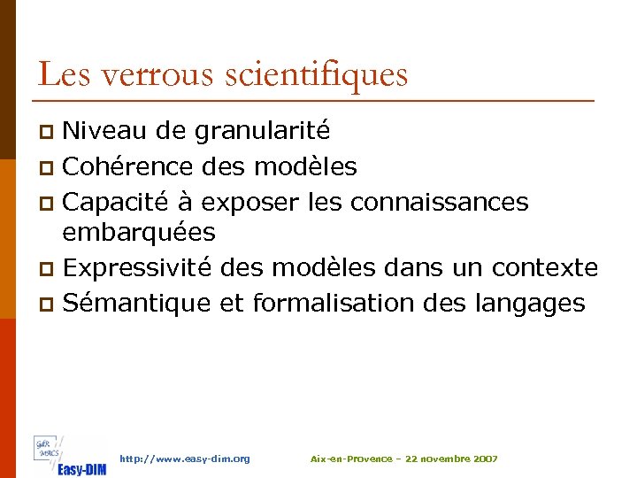 Les verrous scientifiques Niveau de granularité p Cohérence des modèles p Capacité à exposer