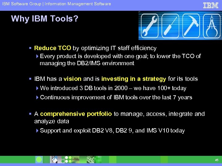 IBM Software Group | Information Management Software Why IBM Tools? § Reduce TCO by