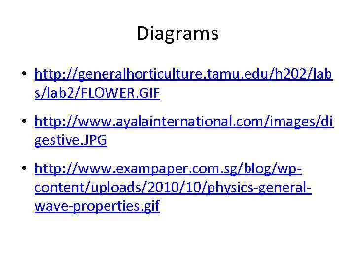 Diagrams • http: //generalhorticulture. tamu. edu/h 202/lab s/lab 2/FLOWER. GIF • http: //www. ayalainternational.