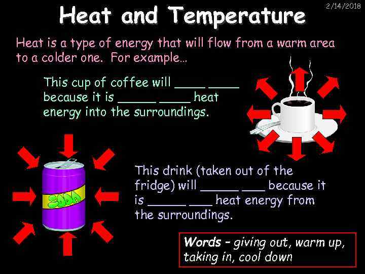 Heat and Temperature 2/14/2018 Heat is a type of energy that will flow from