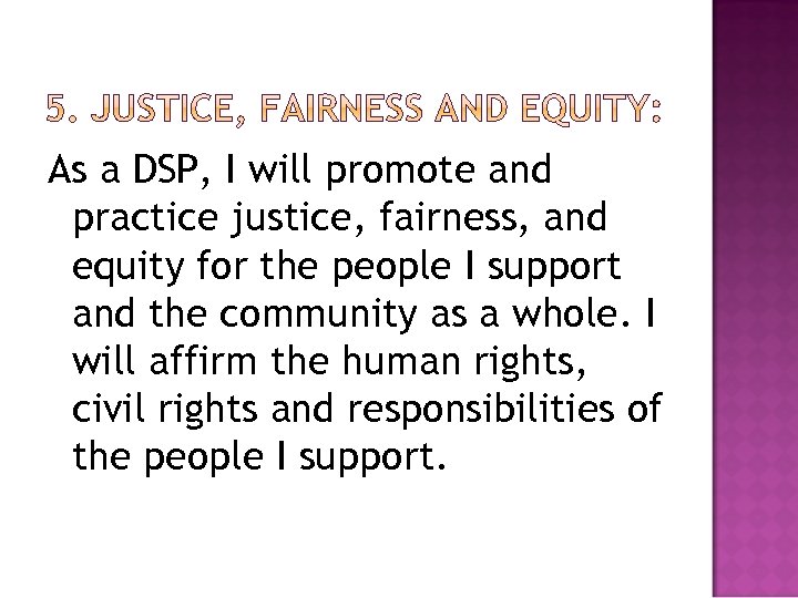 As a DSP, I will promote and practice justice, fairness, and equity for the