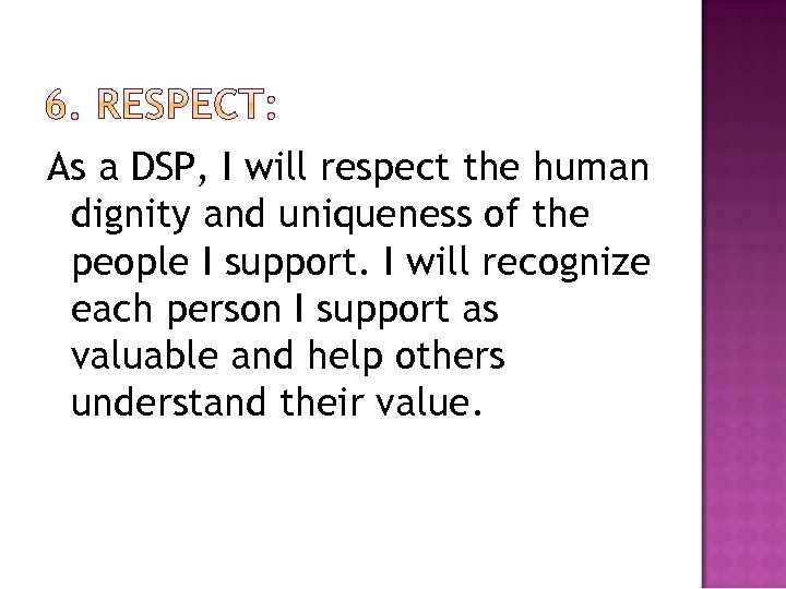 As a DSP, I will respect the human dignity and uniqueness of the people