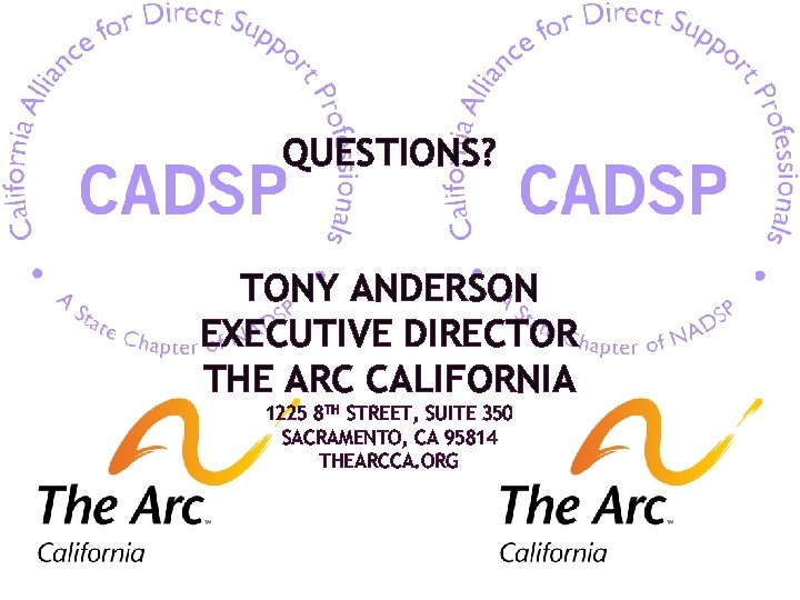 QUESTIONS? TONY ANDERSON EXECUTIVE DIRECTOR THE ARC CALIFORNIA 1225 8 TH STREET, SUITE 350