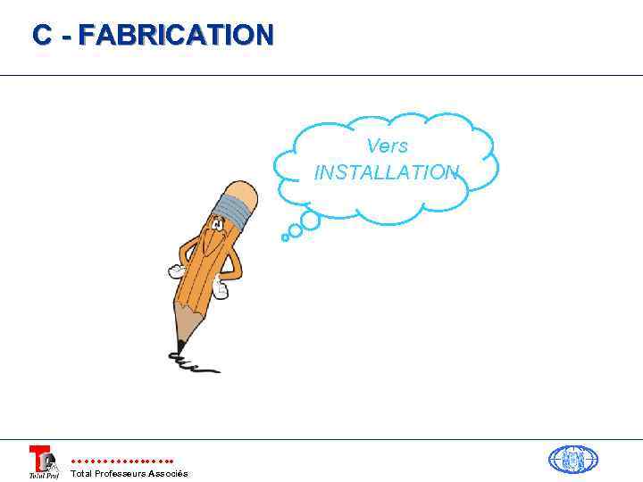 C - FABRICATION Vers INSTALLATION Total Professeurs Associés 