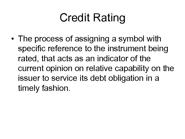 Credit Rating • The process of assigning a symbol with specific reference to the