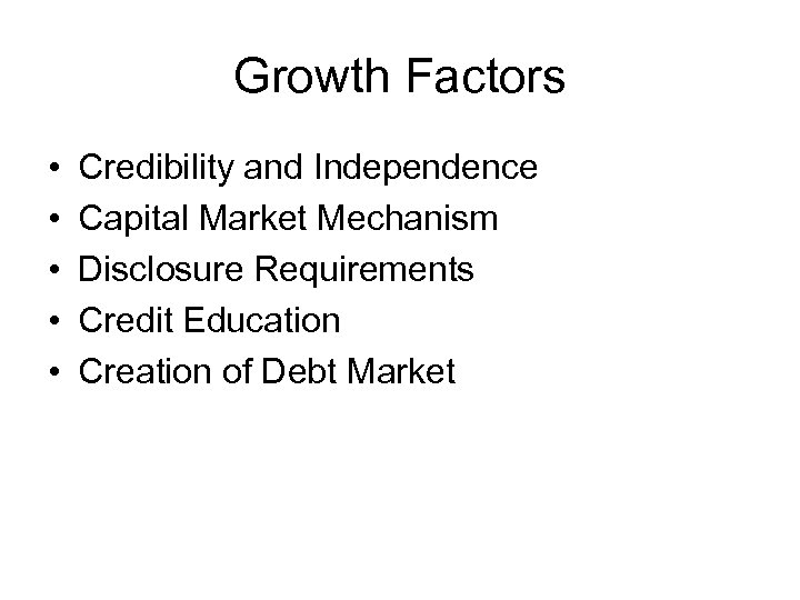 Growth Factors • • • Credibility and Independence Capital Market Mechanism Disclosure Requirements Credit