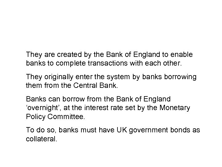 They are created by the Bank of England to enable banks to complete transactions