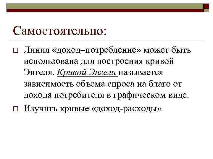 Самостоятельно: o o Линия «доход–потребление» может быть использована для построения кривой Энгеля. Кривой Энгеля