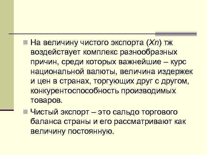 n На величину чистого экспорта (Xn) тж воздействует комплекс разнообразных причин, среди которых важнейшие