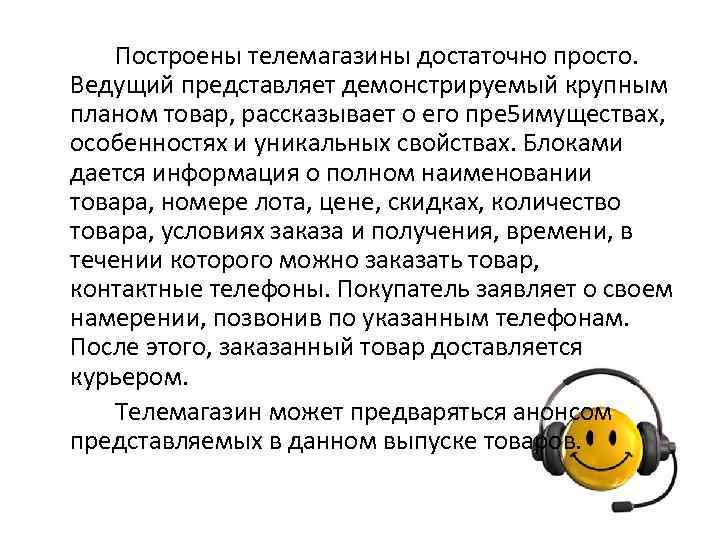 Построены телемагазины достаточно просто. Ведущий представляет демонстрируемый крупным планом товар, рассказывает о его пре