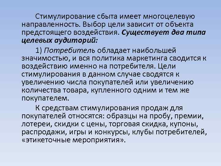 Стимулирование сбыта имеет многоцелевую направленность. Выбор цели зависит от объекта предстоящего воздействия. Существует два