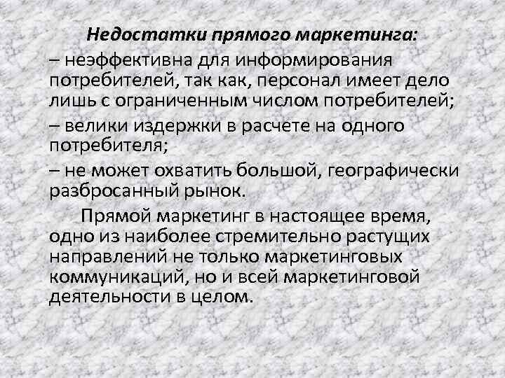 Недостатки прямого маркетинга: – неэффективна для информирования потребителей, так как, персонал имеет дело лишь