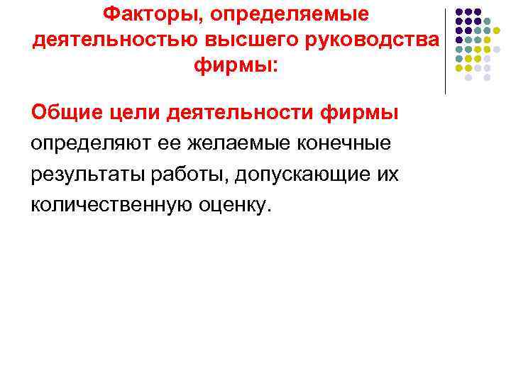 Факторы, определяемые деятельностью высшего руководства фирмы: Общие цели деятельности фирмы определяют ее желаемые конечные