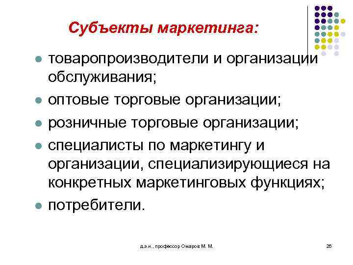 Субъекты маркетинга: l l l товаропроизводители и организации обслуживания; оптовые торговые организации; розничные торговые