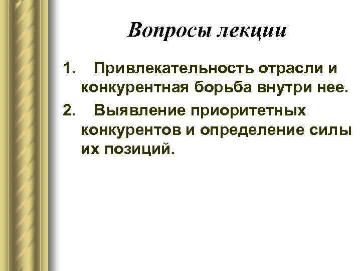 Вопросы лекции 1. Привлекательность отрасли и конкурентная борьба внутри нее. 2. Выявление приоритетных конкурентов