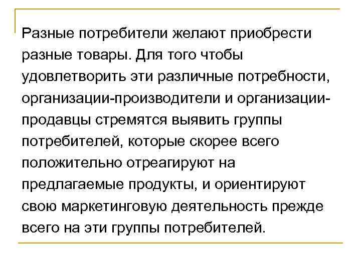 Разные потребители желают приобрести разные товары. Для того чтобы удовлетворить эти различные потребности, организации-производители