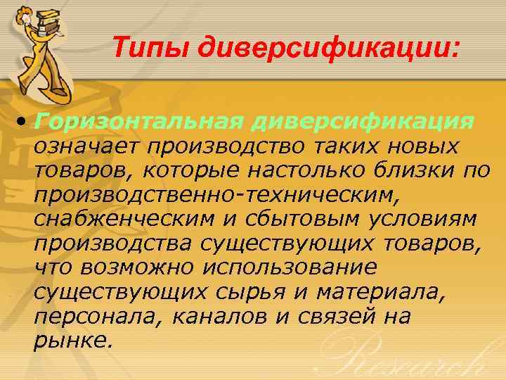 Типы диверсификации: • Горизонтальная диверсификация означает производство таких новых товаров, которые настолько близки по