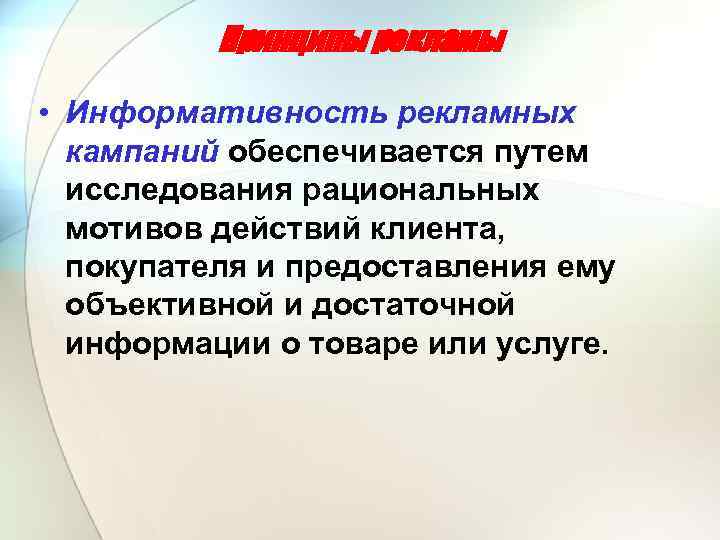 Принципы рекламы • Информативность рекламных кампаний обеспечивается путем исследования рациональных мотивов действий клиента, покупателя